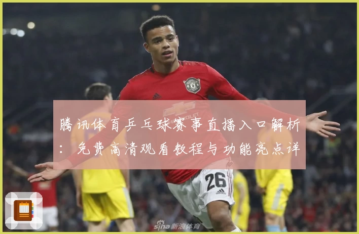 腾讯体育乒乓球赛事直播入口解析：免费高清观看教程与功能亮点详解