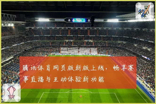 腾讯体育网页版新版上线,畅享赛事直播与互动体验新功能