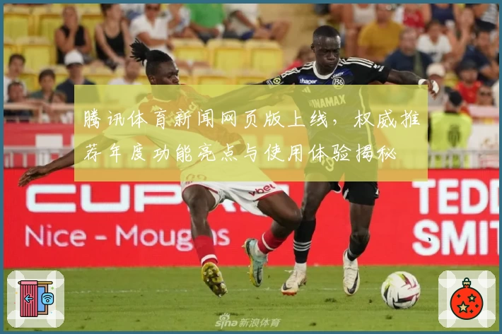 腾讯体育新闻网页版上线，权威推荐年度功能亮点与使用体验揭秘