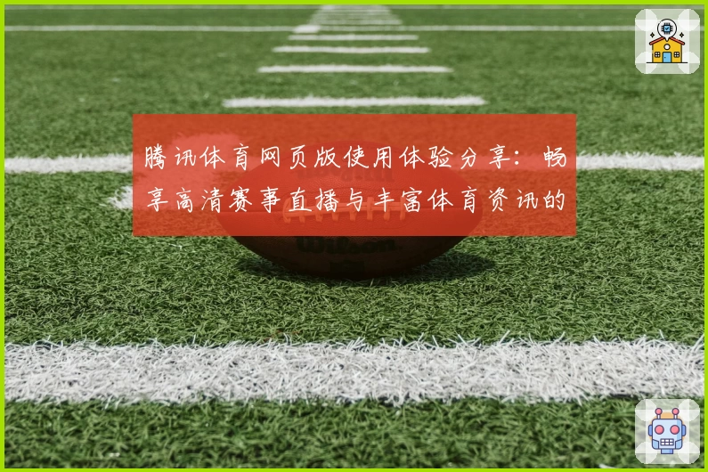腾讯体育网页版使用体验分享：畅享高清赛事直播与丰富体育资讯的平台