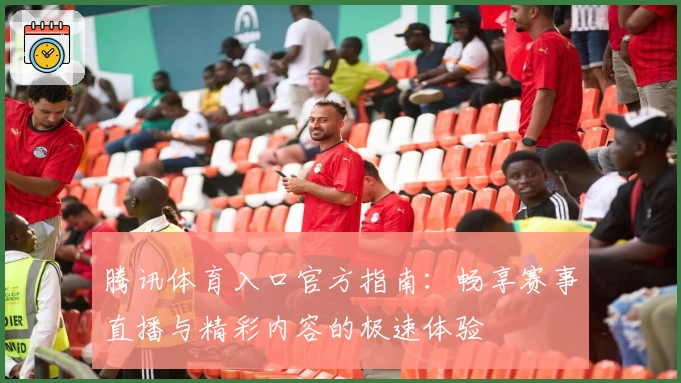 腾讯体育入口官方指南:畅享赛事直播与精彩内容的极速体验